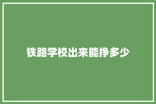 铁路学校出来能挣多少