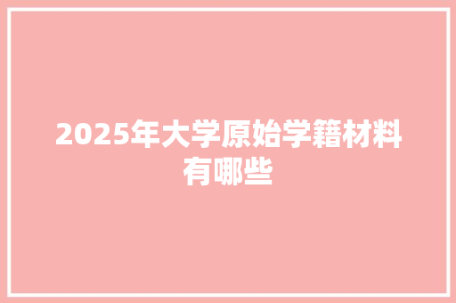2025年大学原始学籍材料有哪些