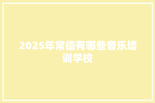 2025年常德有哪些音乐培训学校