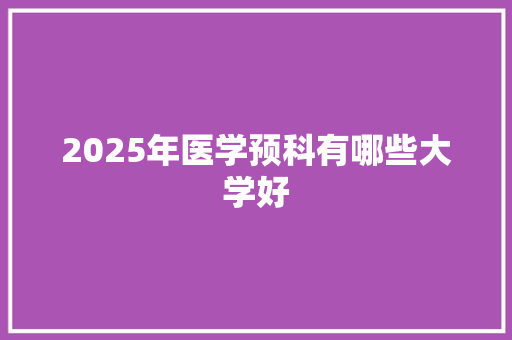 2025年医学预科有哪些大学好