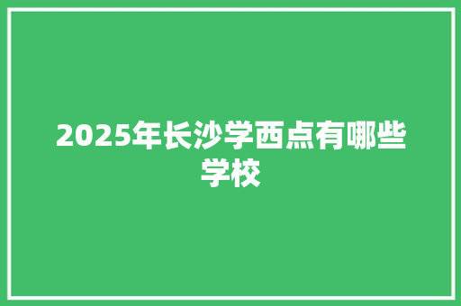 2025年长沙学西点有哪些学校 近义词汇