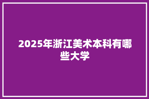 2025年浙江美术本科有哪些大学