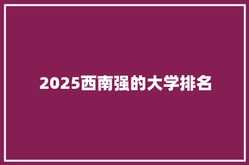 2025西南强的大学排名