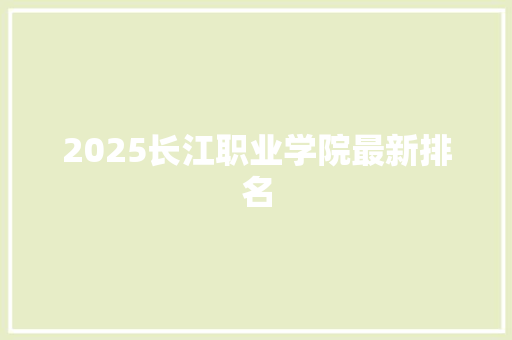 2025长江职业学院最新排名