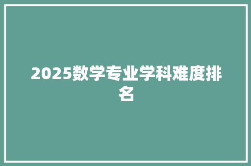 2025数学专业学科难度排名