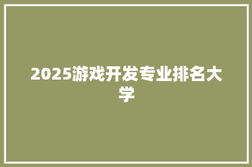 2025游戏开发专业排名大学