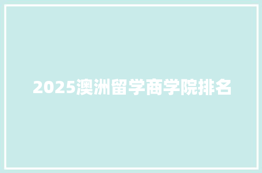 2025澳洲留学商学院排名