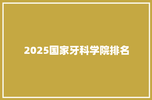 2025国家牙科学院排名