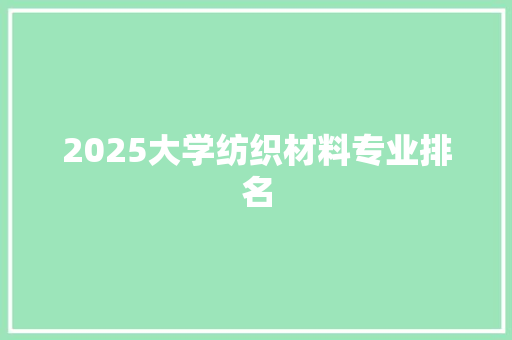 2025大学纺织材料专业排名