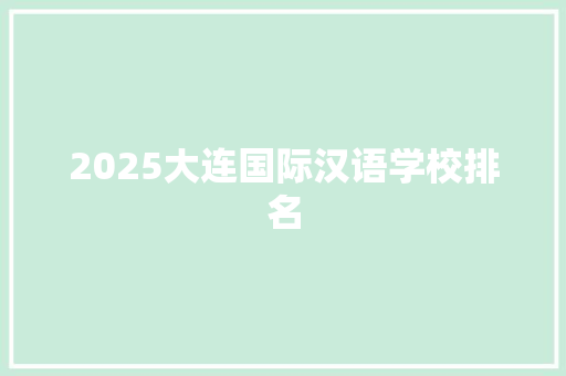 2025大连国际汉语学校排名