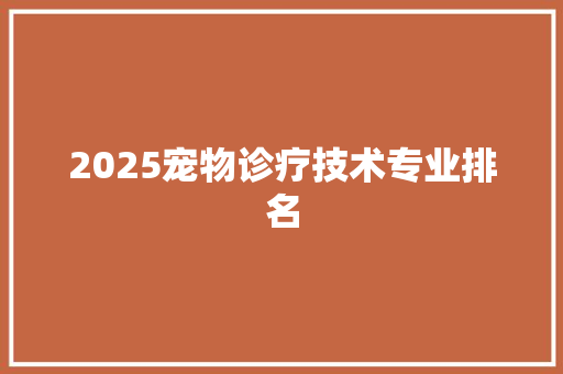 2025宠物诊疗技术专业排名
