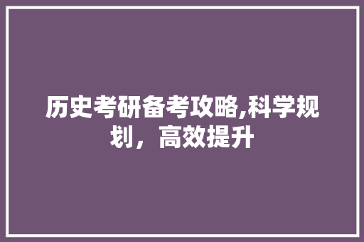 历史考研备考攻略,科学规划，高效提升