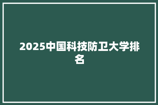 2025中国科技防卫大学排名