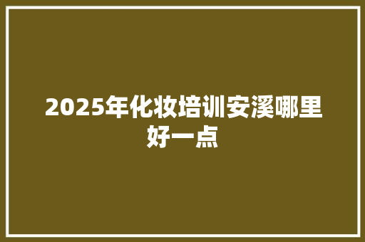 2025年化妆培训安溪哪里好一点