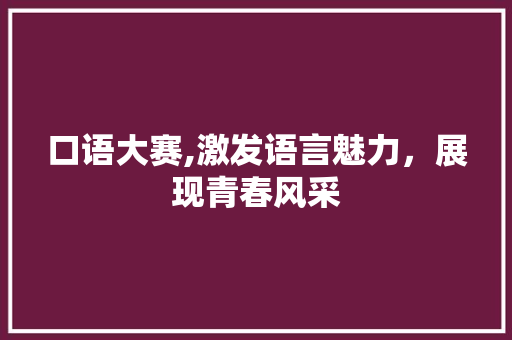 口语大赛,激发语言魅力，展现青春风采