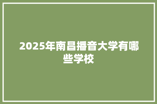 2025年南昌播音大学有哪些学校