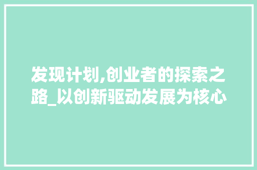 发现计划,创业者的探索之路_以创新驱动发展为核心