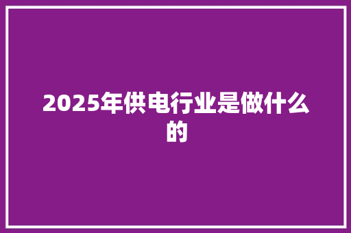 2025年供电行业是做什么的