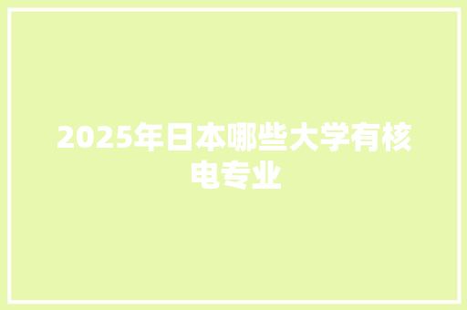 2025年日本哪些大学有核电专业