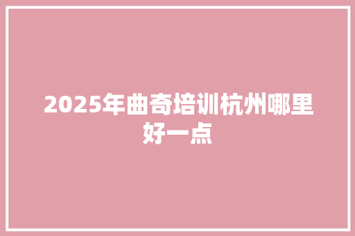 2025年曲奇培训杭州哪里好一点