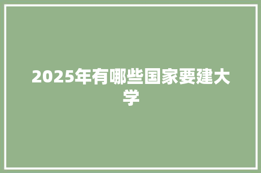 2025年有哪些国家要建大学
