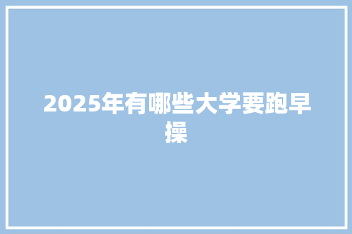 2025年有哪些大学要跑早操
