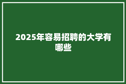2025年容易招聘的大学有哪些