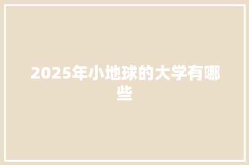 2025年小地球的大学有哪些