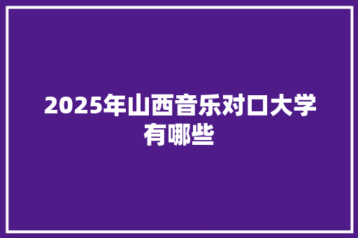 2025年山西音乐对口大学有哪些