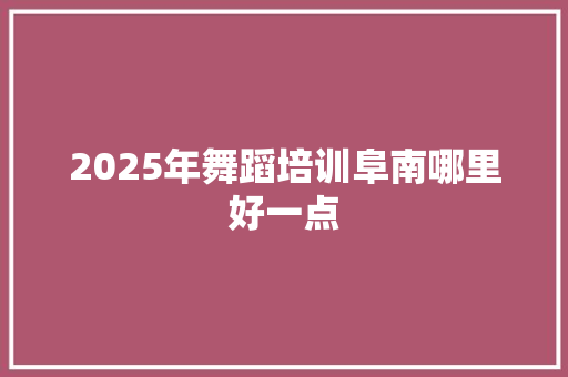 2025年舞蹈培训阜南哪里好一点
