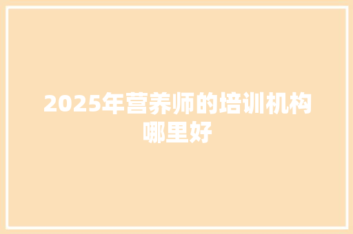 2025年营养师的培训机构哪里好