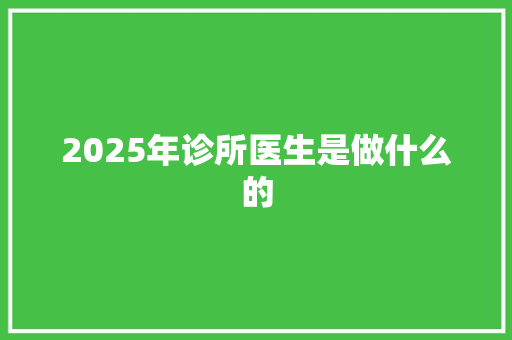 2025年诊所医生是做什么的