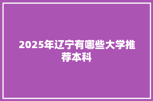 2025年辽宁有哪些大学推荐本科