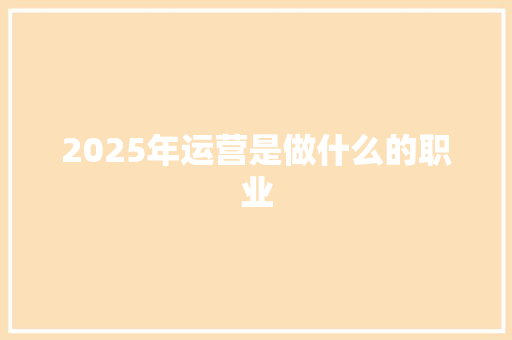 2025年运营是做什么的职业