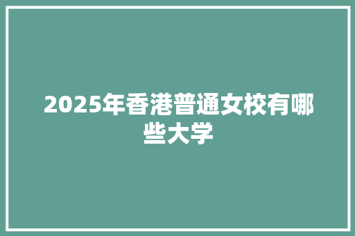 2025年香港普通女校有哪些大学