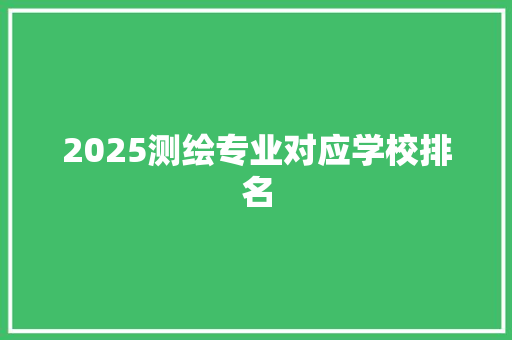 2025测绘专业对应学校排名
