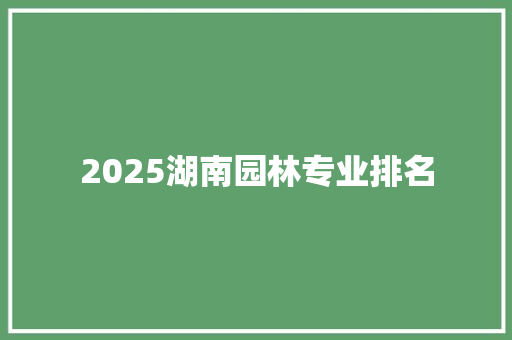 2025湖南园林专业排名