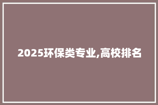 2025环保类专业,高校排名