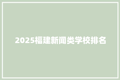2025福建新闻类学校排名