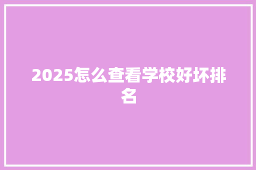 2025怎么查看学校好坏排名