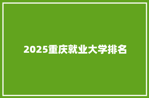 2025重庆就业大学排名