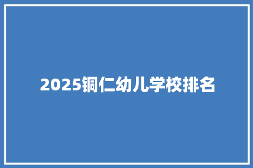 2025铜仁幼儿学校排名