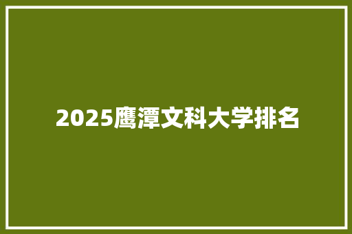 2025鹰潭文科大学排名