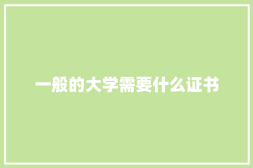 一般的大学需要什么证书