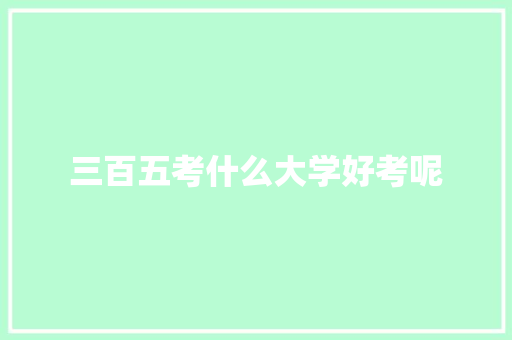 三百五考什么大学好考呢
