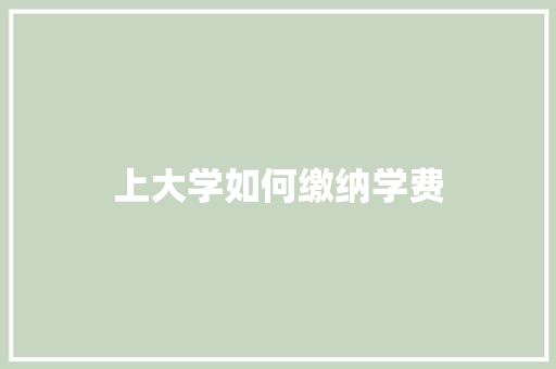 上大学如何缴纳学费