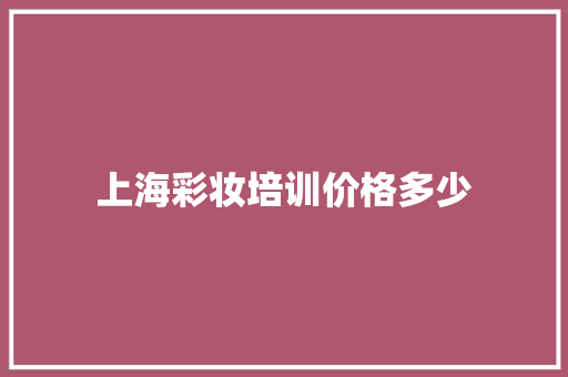 上海彩妆培训价格多少