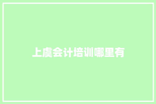 上虞会计培训哪里有 问答